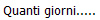 Quanti giorni.....
